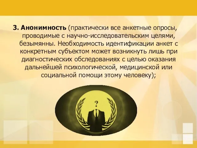 3. Анонимность (практически все анкетные опросы, проводимые с научно-исследовательским целями, безымянны. Необходимость