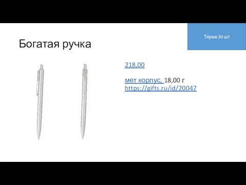 Богатая ручка 218,00 мет корпус, 18,00 г https://gifts.ru/id/20047 Тираж 20 шт