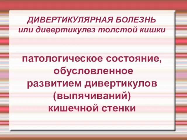 ДИВЕРТИКУЛЯРНАЯ БОЛЕЗНЬ или дивертикулез толстой кишки патологическое состояние, обусловленное развитием дивертикулов (выпячиваний) кишечной стенки