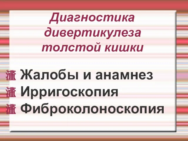 Диагностика дивертикулеза толстой кишки Жалобы и анамнез Ирригоскопия Фиброколоноскопия