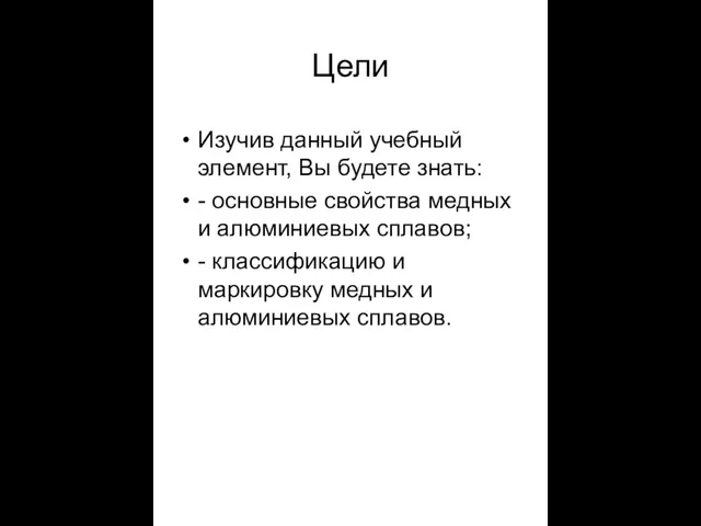 Цели Изучив данный учебный элемент, Вы будете знать: - основные свойства медных