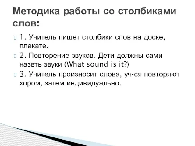 1. Учитель пишет столбики слов на доске, плакате. 2. Повторение звуков. Дети