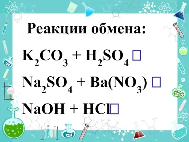 Реакции обмена: K2CO3 + H2SO4 ⭢ Na2SO4 + Ba(NO3) ⭢ NaOH + HCl⭢