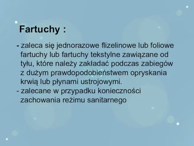 Fartuchy : - zaleca się jednorazowe flizelinowe lub foliowe fartuchy lub fartuchy