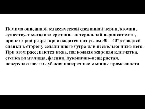 Помимо описанной классической срединной перинеотомии, существует методика срединно-латеральной перинеотомии, при которой разрез