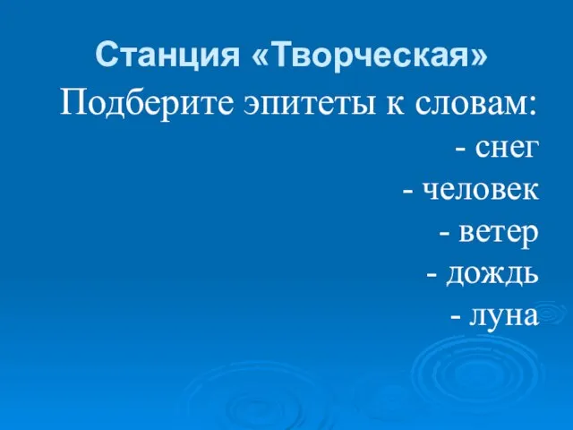 Станция «Творческая» Подберите эпитеты к словам: - снег - человек - ветер - дождь - луна