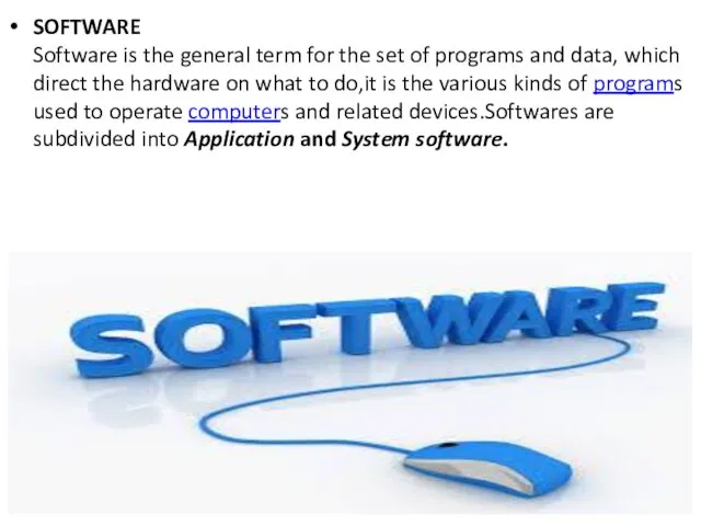 SOFTWARE Software is the general term for the set of programs and