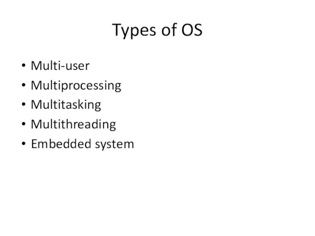 Types of OS Multi-user Multiprocessing Multitasking Multithreading Embedded system