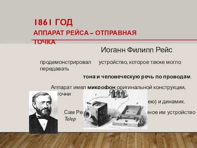 1861 ГОД АППАРАТ РЕЙСА – ОТПРАВНАЯ ТОЧКА Иоганн Филипп Рейс продемонстрировал устройство,