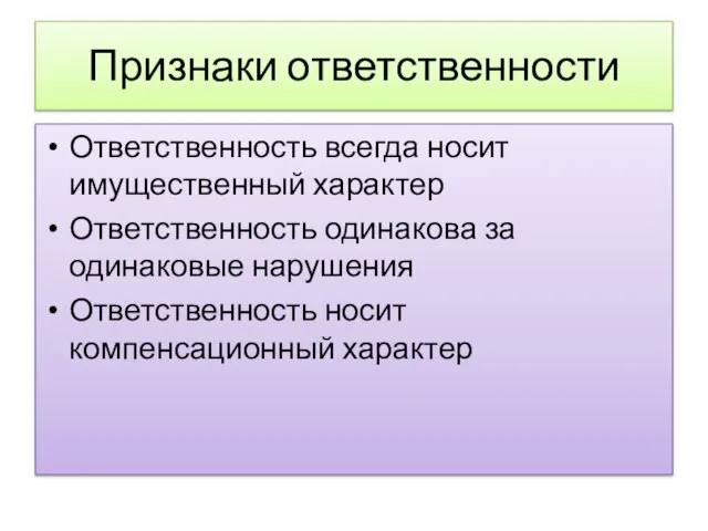 Признаки ответственности Ответственность всегда носит имущественный характер Ответственность одинакова за одинаковые нарушения Ответственность носит компенсационный характер