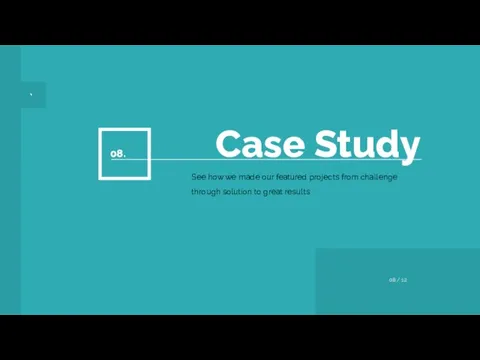 ` Case Study 08. See how we made our featured projects from