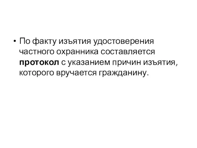 По факту изъятия удостоверения частного охранника составляется протокол с указанием причин изъятия, которого вручается гражданину.