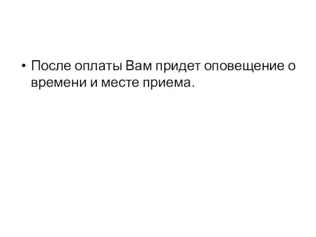 После оплаты Вам придет оповещение о времени и месте приема.