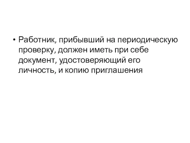 Работник, прибывший на периодическую проверку, должен иметь при себе документ, удостоверяющий его личность, и копию приглашения