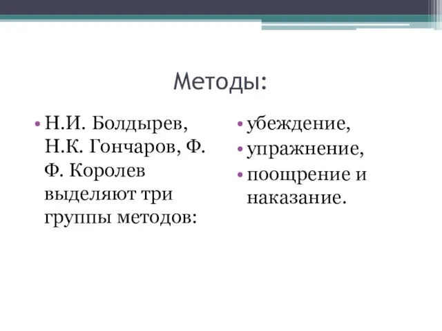 Методы: Н.И. Болдырев, Н.К. Гончаров, Ф.Ф. Королев выделяют три группы методов: убеждение, упражнение, поощрение и наказание.