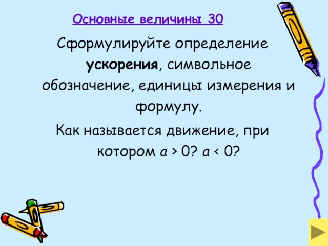 Основные величины 30 Сформулируйте определение ускорения, символьное обозначение, единицы измерения и формулу.