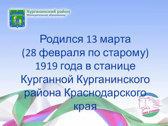 Родился 13 марта (28 февраля по старому) 1919 года в станице Курганной Курганинского района Краснодарского края