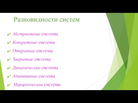 Разновидности систем Абстрактные системы Конкретные системы Открытые системы Закрытые системы Динамические системы Адаптивные системы Иерархические системы