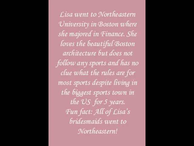 Lisa went to Northeastern University in Boston where she majored in Finance.