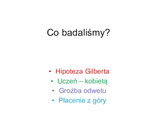 Co badaliśmy? Hipoteza Gilberta Uczeń – kobietą Groźba odwetu Płacenie z góry