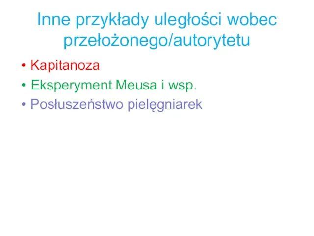 Inne przykłady uległości wobec przełożonego/autorytetu Kapitanoza Eksperyment Meusa i wsp. Posłuszeństwo pielęgniarek