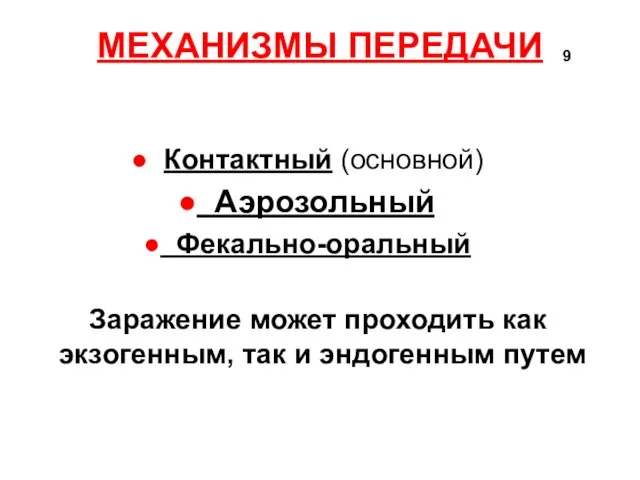 МЕХАНИЗМЫ ПЕРЕДАЧИ Контактный (основной) Аэрозольный Фекально-оральный Заражение может проходить как экзогенным, так и эндогенным путем 9