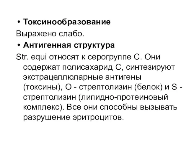 Токсинообразование Выражено слабо. Антигенная структура Str. equi относят к серогруппе С. Они