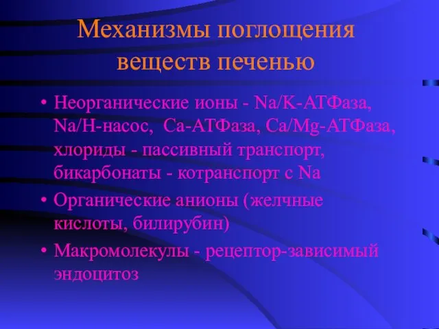 Механизмы поглощения веществ печенью Неорганические ионы - Na/K-АТФаза, Na/H-насос, Ca-АТФаза, Са/Mg-АТФаза, хлориды