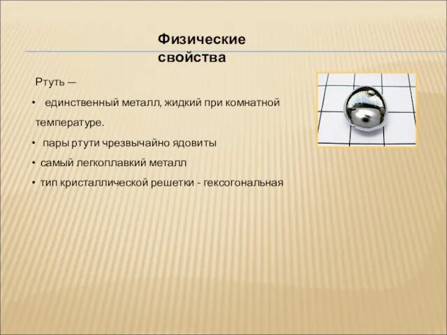 Физические свойства Ртуть — единственный металл, жидкий при комнатной температуре. пары ртути