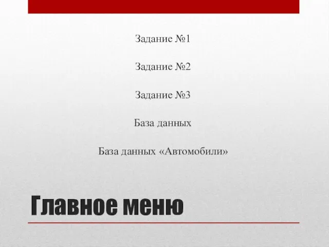 Главное меню Задание №1 Задание №2 Задание №3 База данных База данных «Автомобили»