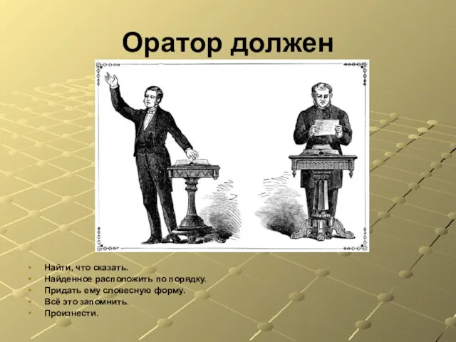 Оратор должен Найти, что сказать. Найденное расположить по порядку. Придать ему словесную