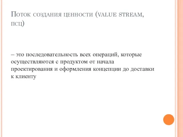 Поток создания ценности (value stream, псц) – это последовательность всех операций, которые