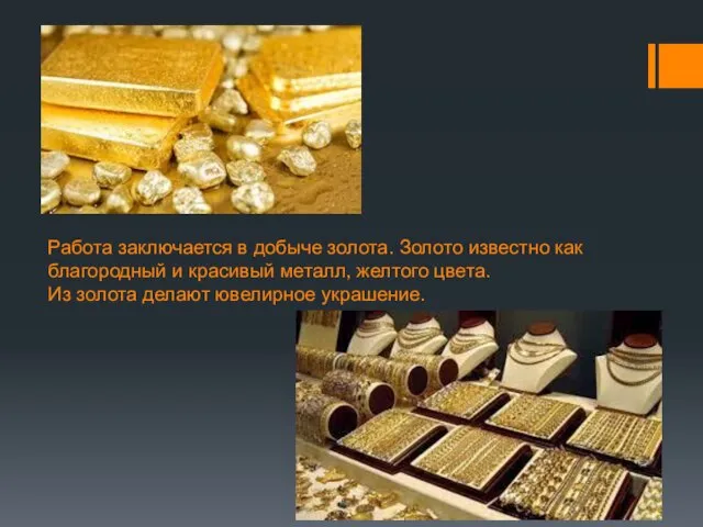 Работа заключается в добыче золота. Золото известно как благородный и красивый металл,