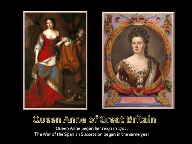 Queen Anne began her reign in 1702. The War of the Spanish