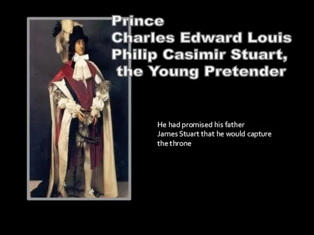 Prince Charles Edward Louis Philip Casimir Stuart, the Young Pretender He had