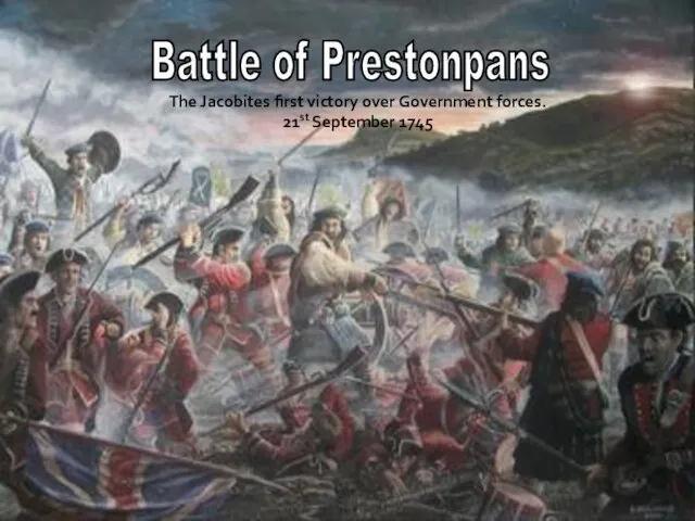 Battle of Prestonpans The Jacobites first victory over Government forces. 21st September 1745