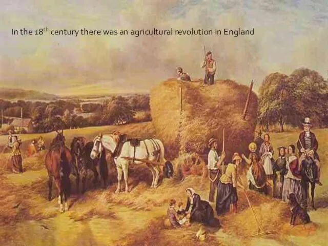 In the 18th century there was an agricultural revolution in England