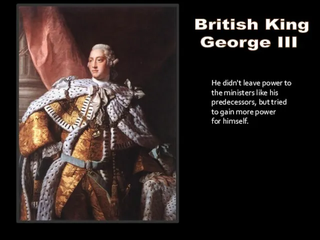 British King George III He didn't leave power to the ministers like