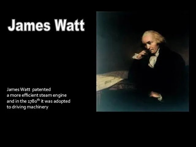 James Watt James Watt patented a more efficient steam engine and in