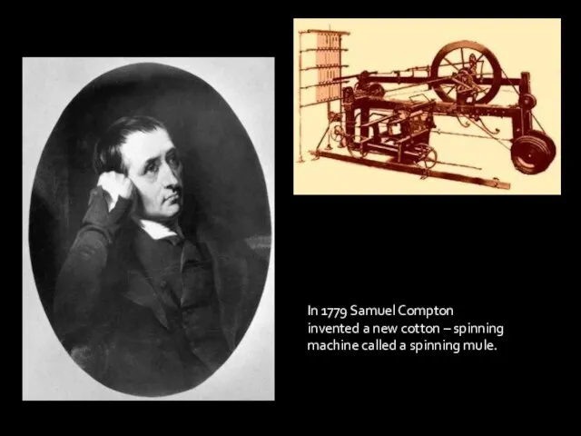 In 1779 Samuel Compton invented a new cotton – spinning machine called a spinning mule.