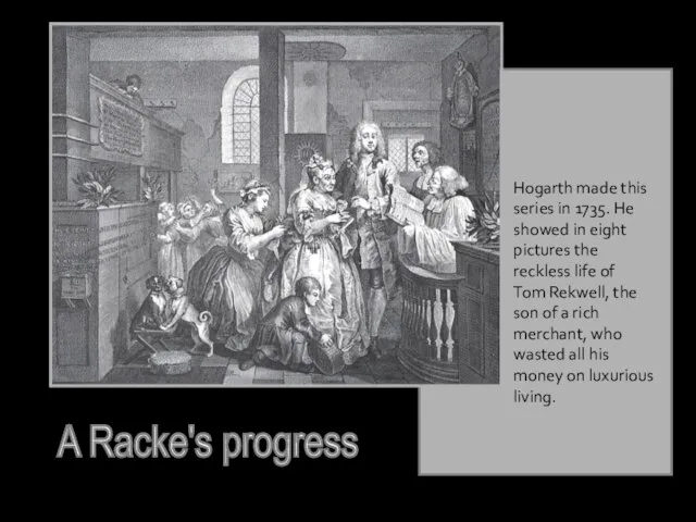 A Racke's progress Hogarth made this series in 1735. He showed in