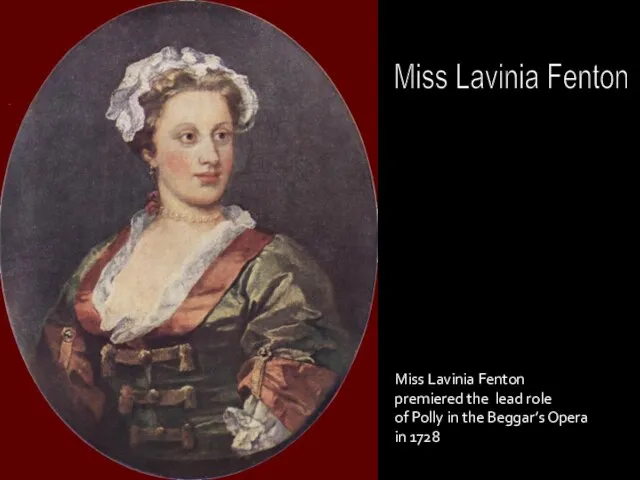 Miss Lavinia Fenton Miss Lavinia Fenton premiered the lead role of Polly