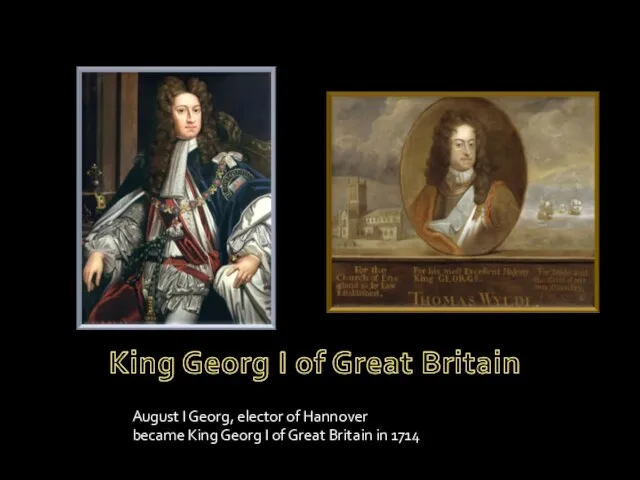 August I Georg, elector of Hannover became King Georg I of Great Britain in 1714