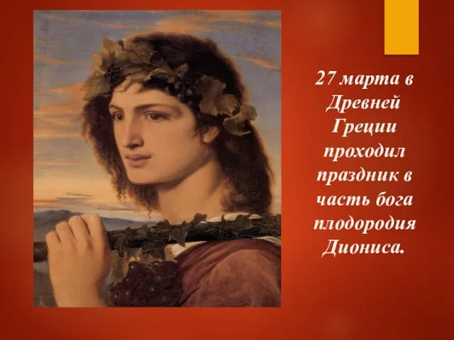 27 марта в Древней Греции проходил праздник в часть бога плодородия Диониса.