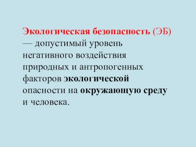 Экологическая безопасность (ЭБ) — допустимый уровень негативного воздействия природных и антропогенных факторов