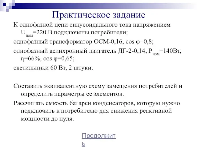 Практическое задание К однофазной цепи синусоидального тока напряжением Uном=220 В подключены потребители: