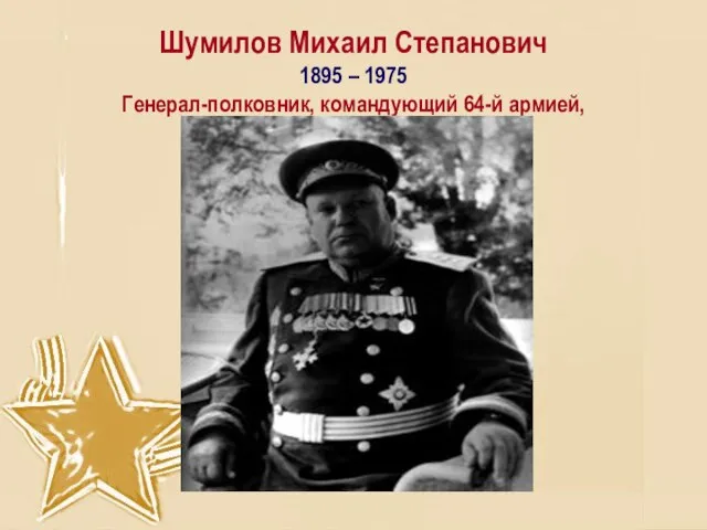 Шумилов Михаил Степанович 1895 – 1975 Генерал-полковник, командующий 64-й армией, Герой Советского Союза