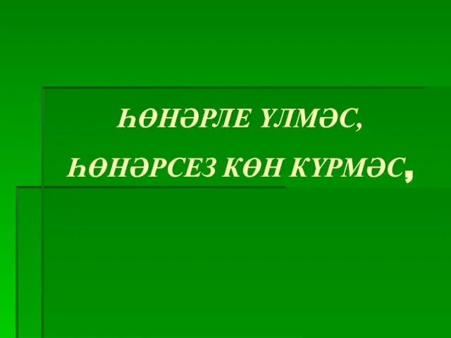 ҺӨНӘРЛЕ ҮЛМӘС, ҺӨНӘРСЕЗ КӨН КҮРМӘС,