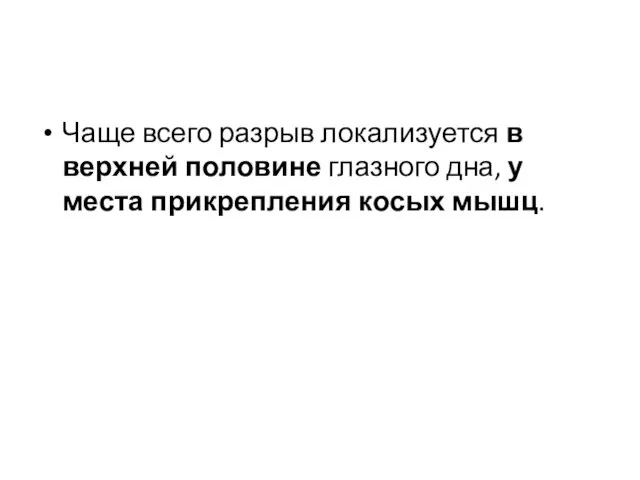 Чаще всего разрыв локализуется в верхней половине глазного дна, у места прикрепления косых мышц.