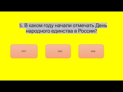 5. В каком году начали отмечать День народного единства в России? 2001 2008 2005